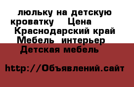 люльку на детскую кроватку  › Цена ­ 200 - Краснодарский край Мебель, интерьер » Детская мебель   